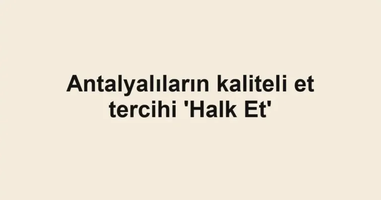 Antalyalıların kaliteli et tercihi 'Halk Et'