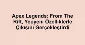 Apex Legends: From The Rift, Yepyeni Özelliklerle Çıkışını Gerçekleştirdi