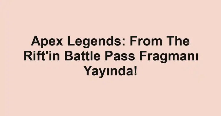 Apex Legends: From The Rift'in Battle Pass Fragmanı Yayında!
