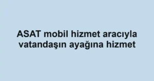 ASAT mobil hizmet aracıyla vatandaşın ayağına hizmet