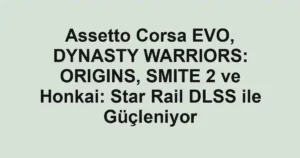 Assetto Corsa EVO, DYNASTY WARRIORS: ORIGINS, SMITE 2 ve Honkai: Star Rail DLSS ile Güçleniyor