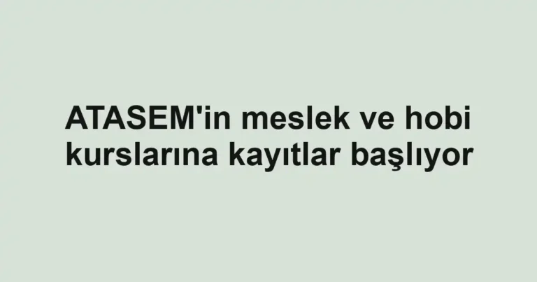 ATASEM'in meslek ve hobi kurslarına kayıtlar başlıyor