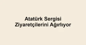 Atatürk Sergisi Ziyaretçilerini Ağırlıyor