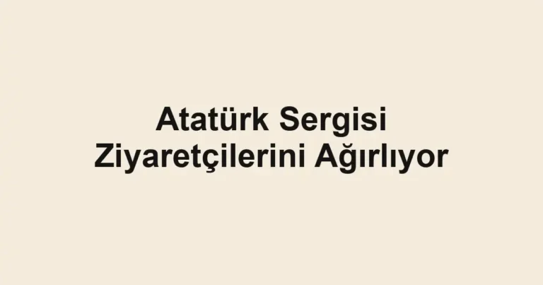 Atatürk Sergisi Ziyaretçilerini Ağırlıyor
