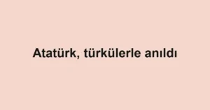 Atatürk, türkülerle anıldı