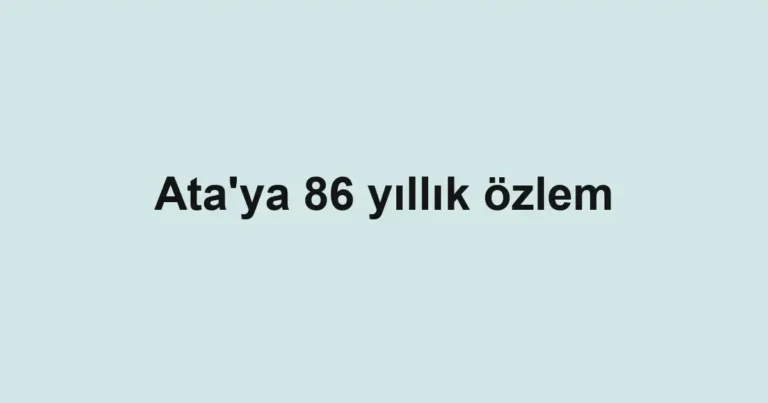 Ata'ya 86 yıllık özlem