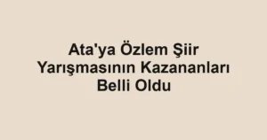 Ata'ya Özlem Şiir Yarışmasının Kazananları Belli Oldu