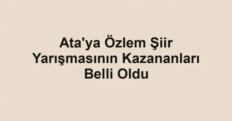 Ata'ya Özlem Şiir Yarışmasının Kazananları Belli Oldu