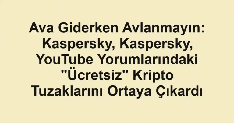 Ava Giderken Avlanmayın: Kaspersky, Kaspersky, YouTube Yorumlarındaki "Ücretsiz" Kripto Tuzaklarını Ortaya Çıkardı