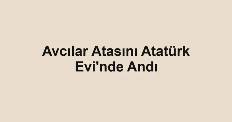 Avcılar Atasını Atatürk Evi'nde Andı