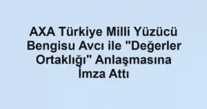 AXA Türkiye Milli Yüzücü Bengisu Avcı ile "Değerler Ortaklığı" Anlaşmasına İmza Attı