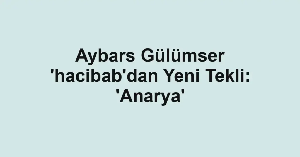 Aybars Gülümser 'hacibab'dan Yeni Tekli: 'Anarya'