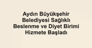 Aydın Büyükşehir Belediyesi Sağlıklı Beslenme ve Diyet Birimi Hizmete Başladı