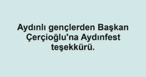 Aydınlı gençlerden Başkan Çerçioğlu'na Aydınfest teşekkürü.