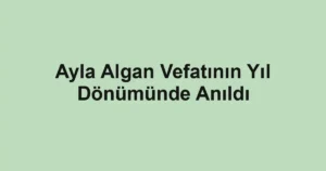 Ayla Algan Vefatının Yıl Dönümünde Anıldı
