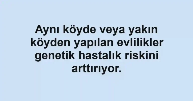 Aynı köyde veya yakın köyden yapılan evlilikler genetik hastalık riskini arttırıyor.
