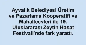 Ayvalık Belediyesi Üretim ve Pazarlama Kooperatifi ve Mahalleevleri ile 19. Uluslararası Zeytin Hasat Festivali'nde fark yarattı.