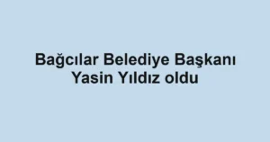 Bağcılar Belediye Başkanı Yasin Yıldız oldu