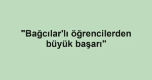 "Bağcılar'lı öğrencilerden büyük başarı"