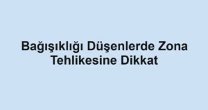 Bağışıklığı Düşenlerde Zona Tehlikesine Dikkat