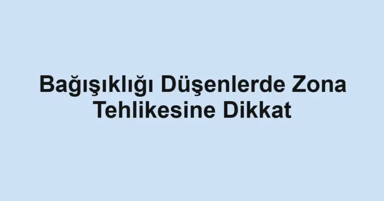 Bağışıklığı Düşenlerde Zona Tehlikesine Dikkat