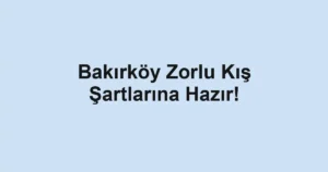 Bakırköy Zorlu Kış Şartlarına Hazır!
