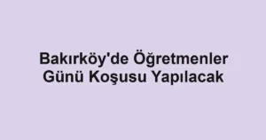 Bakırköy'de Öğretmenler Günü Koşusu Yapılacak