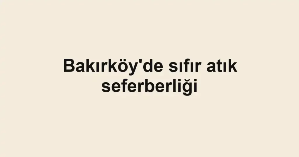 Bakırköy'de sıfır atık seferberliği
