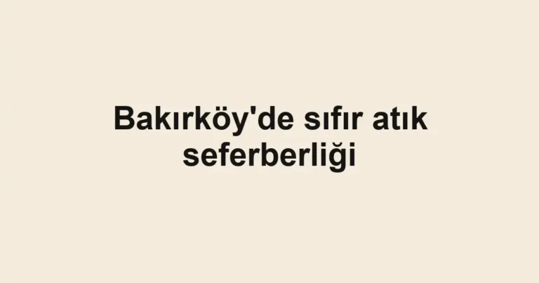 Bakırköy'de sıfır atık seferberliği
