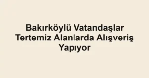 Bakırköylü Vatandaşlar Tertemiz Alanlarda Alışveriş Yapıyor
