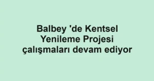 Balbey 'de Kentsel Yenileme Projesi çalışmaları devam ediyor