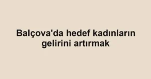 Balçova'da hedef kadınların gelirini artırmak