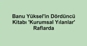 Banu Yüksel'in Dördüncü Kitabı 'Kurumsal Yılanlar' Raflarda