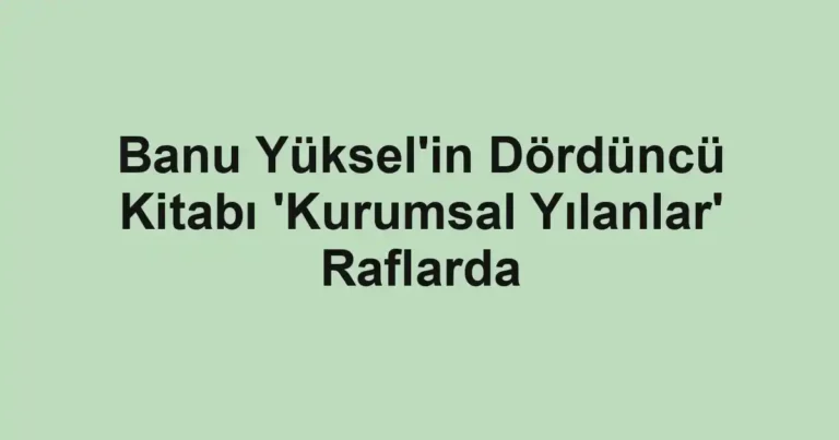 Banu Yüksel'in Dördüncü Kitabı 'Kurumsal Yılanlar' Raflarda