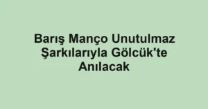 Barış Manço Unutulmaz Şarkılarıyla Gölcük'te Anılacak