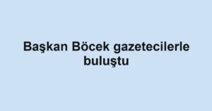 Başkan Böcek gazetecilerle buluştu