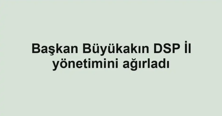 Başkan Büyükakın DSP İl yönetimini ağırladı