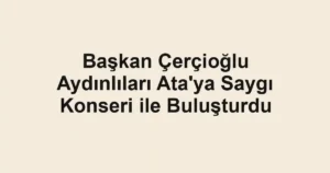 Başkan Çerçioğlu Aydınlıları Ata'ya Saygı Konseri ile Buluşturdu