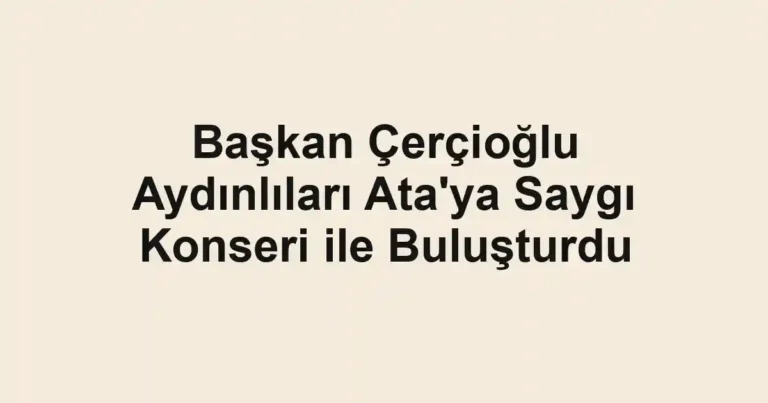 Başkan Çerçioğlu Aydınlıları Ata'ya Saygı Konseri ile Buluşturdu