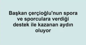 Başkan çerçioğlu'nun spora ve sporculara verdiği destek ile kazanan aydın oluyor