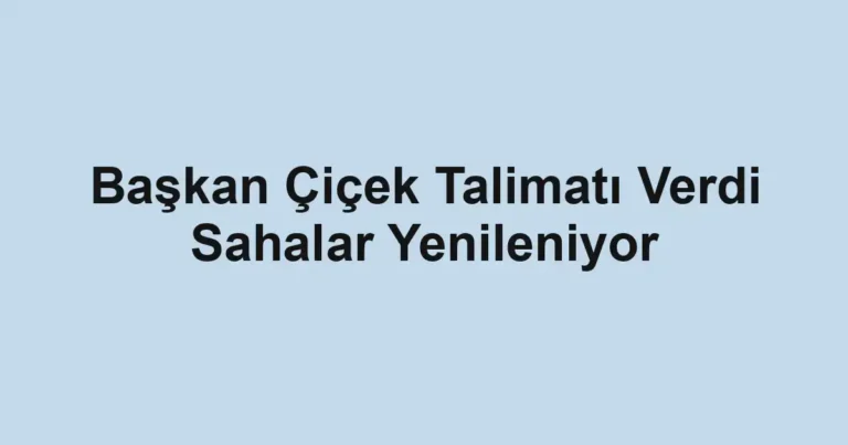 Başkan Çiçek Talimatı Verdi Sahalar Yenileniyor