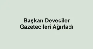 Başkan Deveciler Gazetecileri Ağırladı
