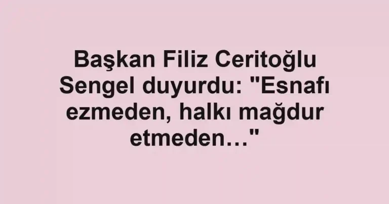Başkan Filiz Ceritoğlu Sengel duyurdu: "Esnafı ezmeden, halkı mağdur etmeden…"
