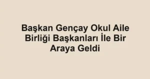 Başkan Gençay Okul Aile Birliği Başkanları İle Bir Araya Geldi