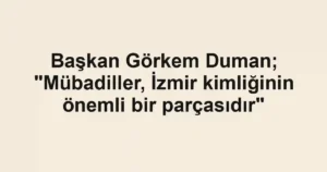 Başkan Görkem Duman; "Mübadiller, İzmir kimliğinin önemli bir parçasıdır"