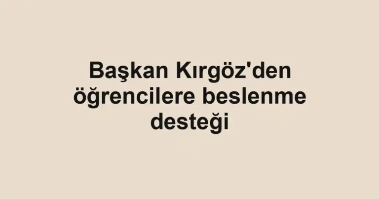 Başkan Kırgöz'den öğrencilere beslenme desteği