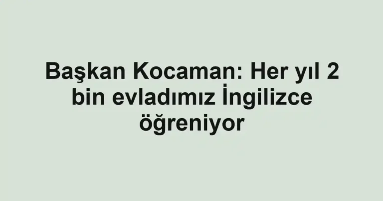 Başkan Kocaman: Her yıl 2 bin evladımız İngilizce öğreniyor