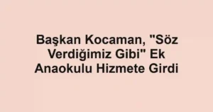 Başkan Kocaman, "Söz Verdiğimiz Gibi" Ek Anaokulu Hizmete Girdi