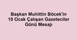 Başkan Muhittin Böcek'in 10 Ocak Çalışan Gazeteciler Günü Mesajı