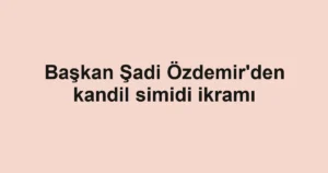 Başkan Şadi Özdemir'den kandil simidi ikramı